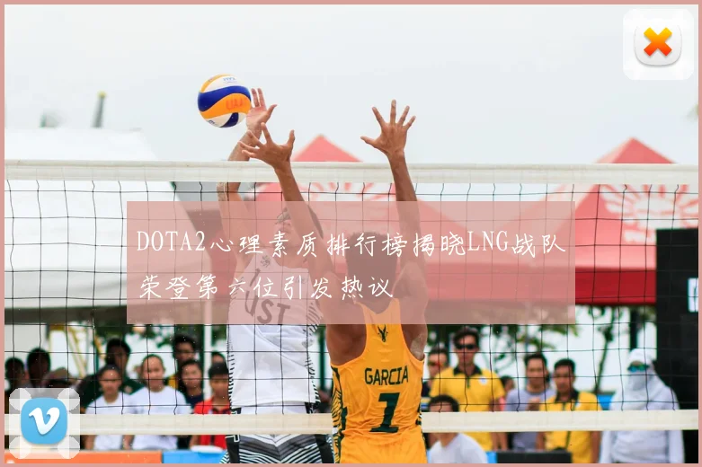 DOTA2心理素质排行榜揭晓LNG战队荣登第六位引发热议