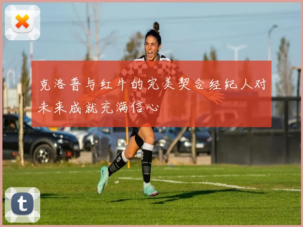 克洛普与红牛的完美契合经纪人对未来成就充满信心