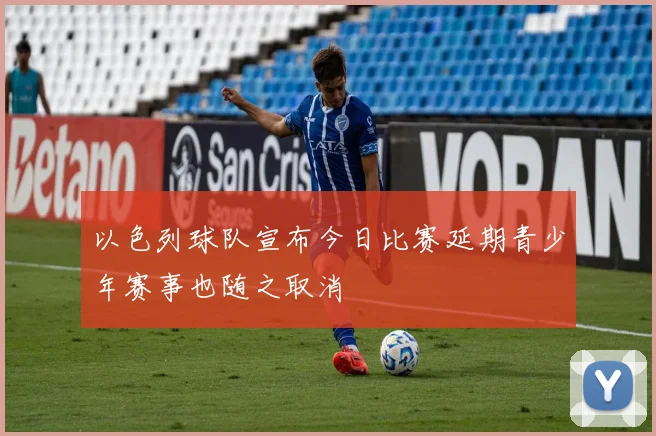 以色列球队宣布今日比赛延期青少年赛事也随之取消