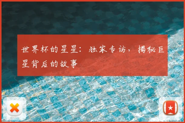 世界杯的星星:独家专访,揭秘巨星背后的故事