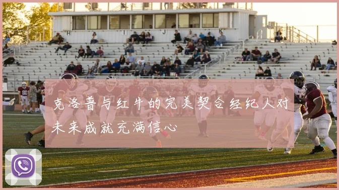 克洛普与红牛的完美契合经纪人对未来成就充满信心