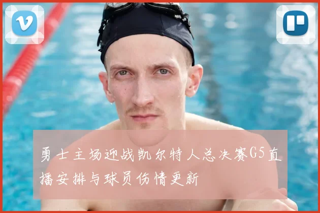 勇士主场迎战凯尔特人总决赛G5直播安排与球员伤情更新