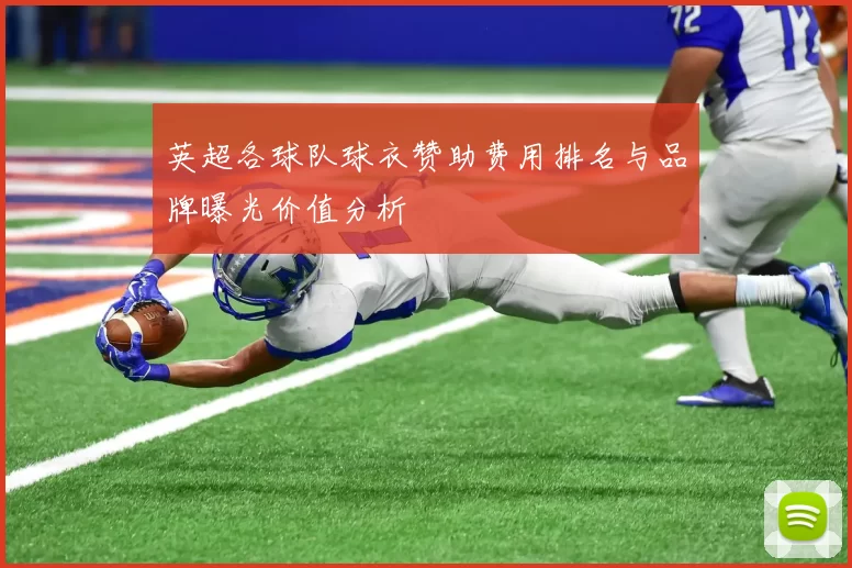 英超各球队球衣赞助费用排名与品牌曝光价值分析