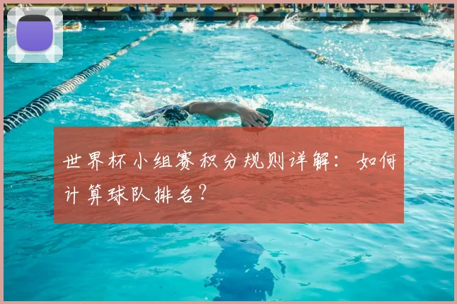 世界杯小组赛积分规则详解：如何计算球队排名？