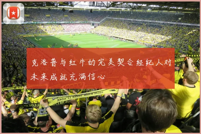 克洛普与红牛的完美契合经纪人对未来成就充满信心