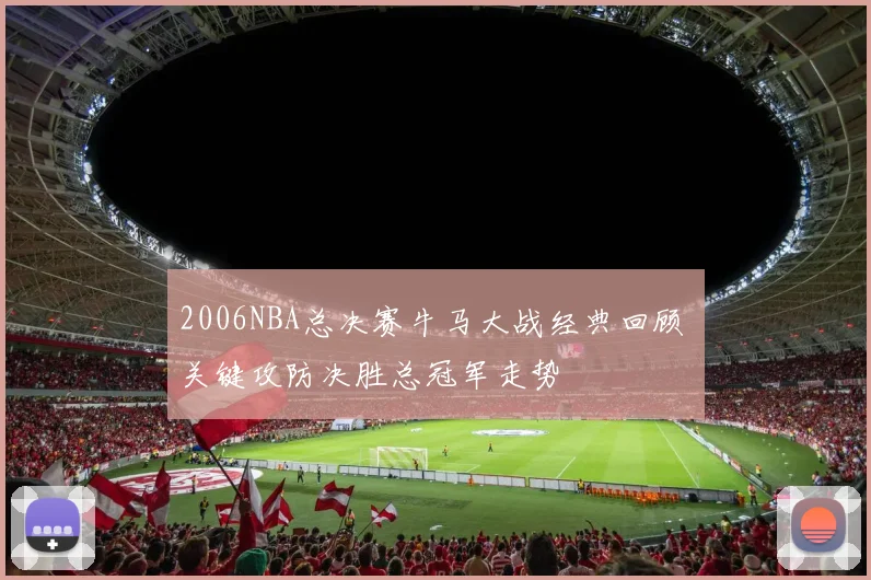 2006NBA总决赛牛马大战经典回顾 关键攻防决胜总冠军走势
