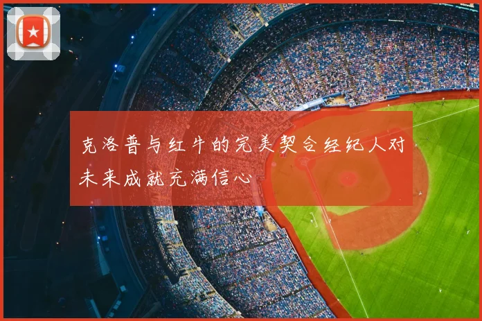 克洛普与红牛的完美契合经纪人对未来成就充满信心